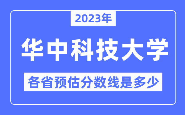 2023年華中科技大學(xué)各省預(yù)估分?jǐn)?shù)線是多少,華中科技大學(xué)分?jǐn)?shù)線預(yù)測(cè)