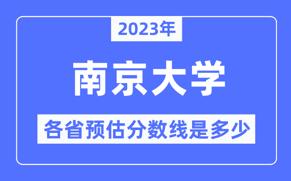 2023年南京大學各省預估分數(shù)線是多少,南京大學分數(shù)線預測