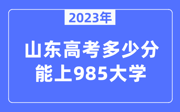 2023年山東高考多少分能上985大學？