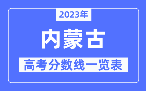 2023年內蒙古高考分數線一覽表（含一本,二本,專科分數線）