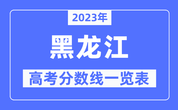 2023年黑龍江高考分數線一覽表（含一本,二本,專科分數線）