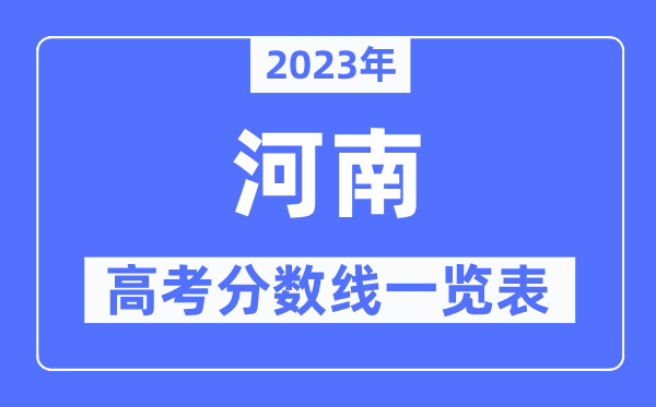 2023年河南高考分?jǐn)?shù)線一覽表（含一本,二本,專科分?jǐn)?shù)線）