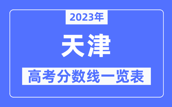 2023年天津高考分?jǐn)?shù)線一覽表（含一本,二本,專科分?jǐn)?shù)線）