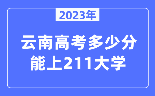 2023年云南高考多少分能上211大學？