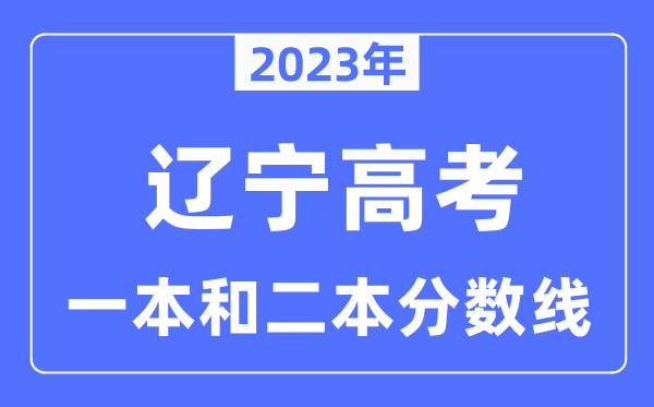 2023年遼寧高考一本和二本分數線（物理類和歷史類）