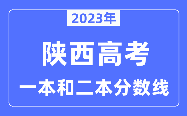 2023年陜西高考一本和二本分數線（含理科和文科）