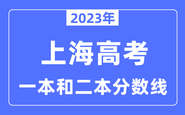 2023年上海高考一本和二本分?jǐn)?shù)線(xiàn)（本科錄取控制線(xiàn)）