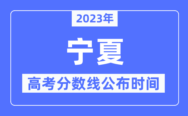 2023年寧夏高考分?jǐn)?shù)線公布時(shí)間,具體幾點(diǎn)公布？