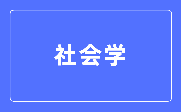 社會學專業主要學什么,社會學專業的就業方向和前景分析