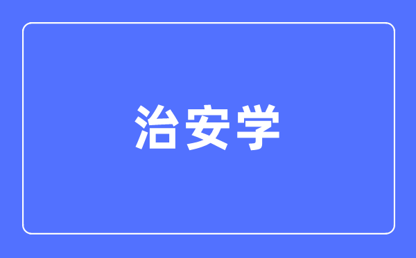 治安學專業主要學什么,治安學專業的就業方向和前景分析