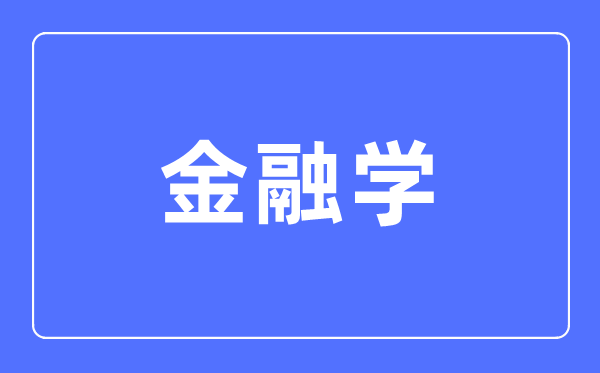 金融學專業主要學什么,金融學專業的就業方向和前景分析