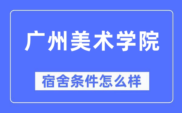 廣州美術學院宿舍條件怎么樣,有空調和獨立衛生間嗎？（附宿舍圖片）