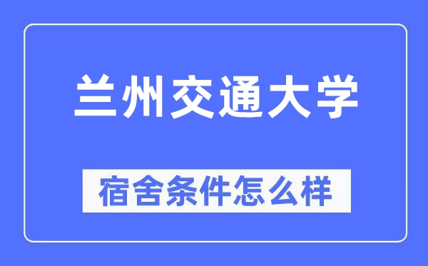 蘭州交通大學(xué)宿舍條件怎么樣,有空調(diào)和獨(dú)立衛(wèi)生間嗎？（附宿舍圖片）