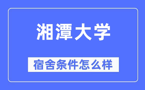 湘潭大學宿舍條件怎么樣,有空調和獨立衛生間嗎？（附宿舍圖片）