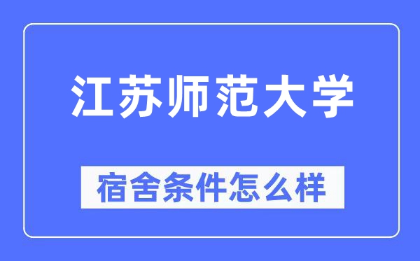 江蘇師范大學(xué)宿舍條件怎么樣,有空調(diào)和獨(dú)立衛(wèi)生間嗎?(附宿舍圖片)