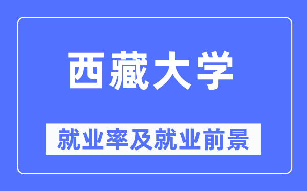 西藏大學就業率及就業前景怎么樣,好就業嗎？