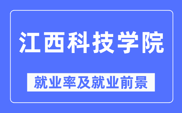 江西科技學院就業率及就業前景怎么樣,好就業嗎？