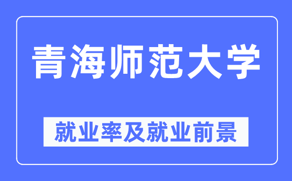 青海師范大學就業率及就業前景怎么樣,好就業嗎？