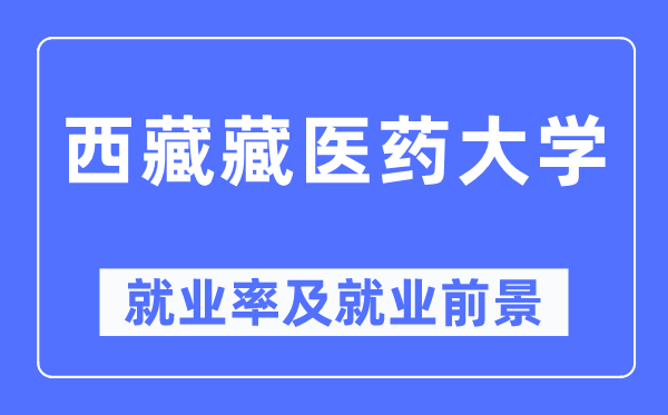 西藏藏醫(yī)藥大學(xué)就業(yè)率及就業(yè)前景怎么樣,好就業(yè)嗎？