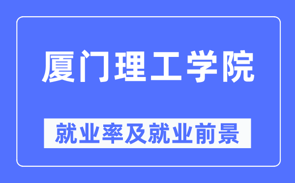 廈門理工學院就業率及就業前景怎么樣,好就業嗎？