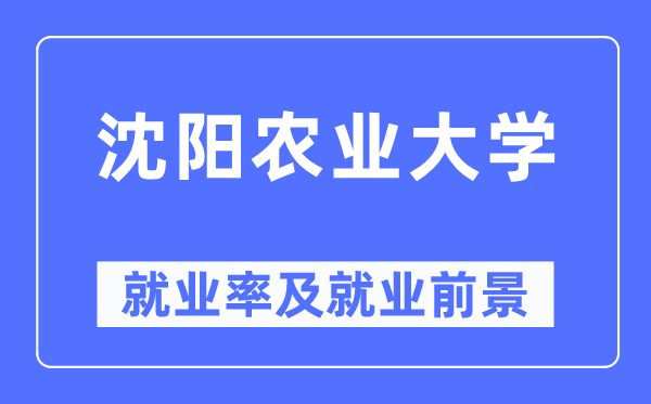 沈陽農業大學就業率及就業前景怎么樣,好就業嗎？