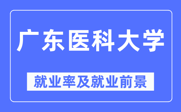 廣東醫科大學就業率及就業前景怎么樣,好就業嗎?