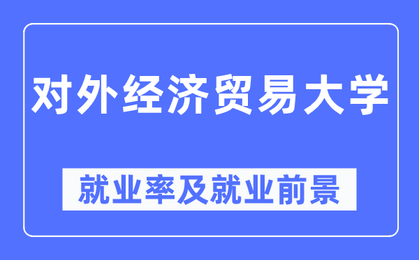 對外經濟貿易大學就業率及就業前景怎么樣,好就業嗎？