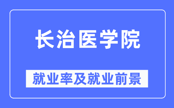 長(zhǎng)治醫(yī)學(xué)院就業(yè)率及就業(yè)前景怎么樣,好就業(yè)嗎？