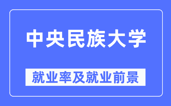 中央民族大學(xué)就業(yè)率及就業(yè)前景怎么樣,好就業(yè)嗎？