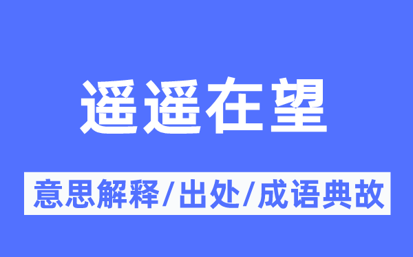 遙遙在望的意思解釋,遙遙在望的出處及成語典故