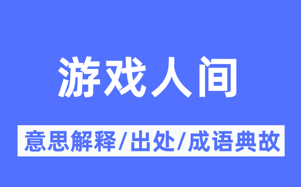 游戲人間的意思解釋,游戲人間的出處及成語典故