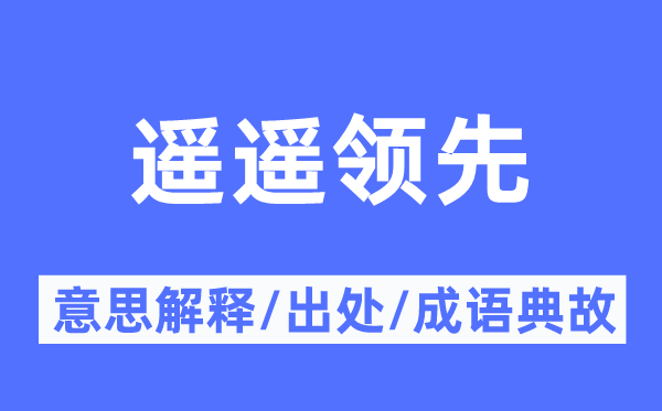 遙遙領(lǐng)先的意思解釋,遙遙領(lǐng)先的出處及成語(yǔ)典故