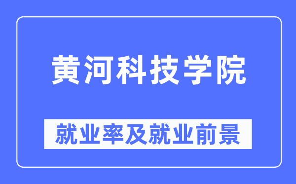 黃河科技學院就業率及就業前景怎么樣,好就業嗎?