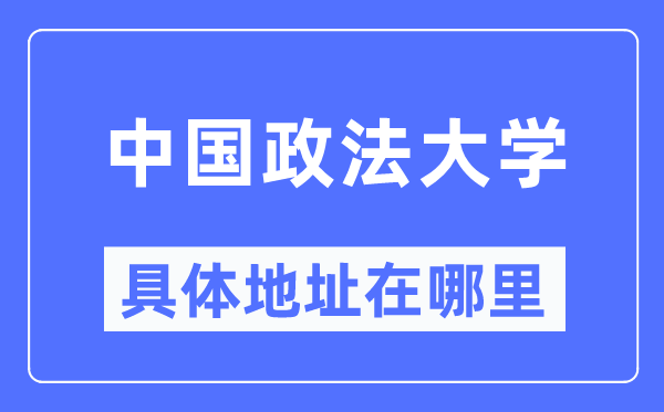 中國政法大學具體地址在哪里,在哪個城市，哪個區？