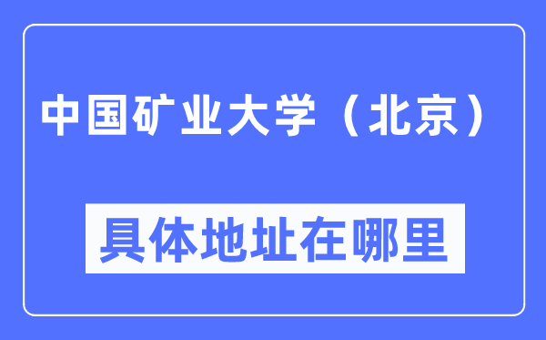 中國礦業大學（北京）具體地址在哪里,在哪個城市，哪個區？
