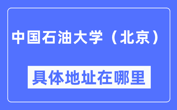 中國石油大學(北京)具體地址在哪里,在北京的哪個區?