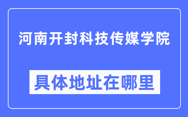 河南開封科技傳媒學(xué)院具體地址在哪里,在開封的哪個(gè)區(qū)？