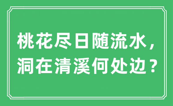 “桃花盡日隨流水，洞在清溪何處邊？”是什么意思,出處及原文翻譯