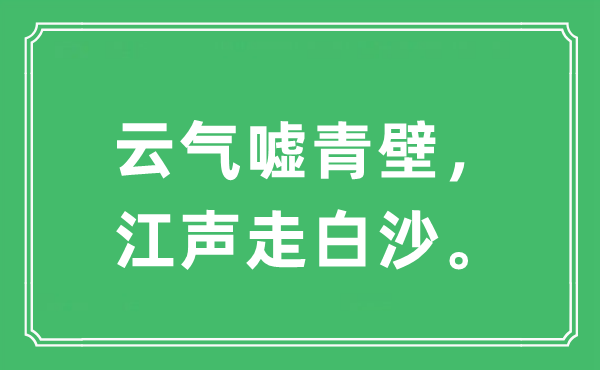 “云氣噓青壁，江聲走白沙。”是什么意思,出處及原文翻譯