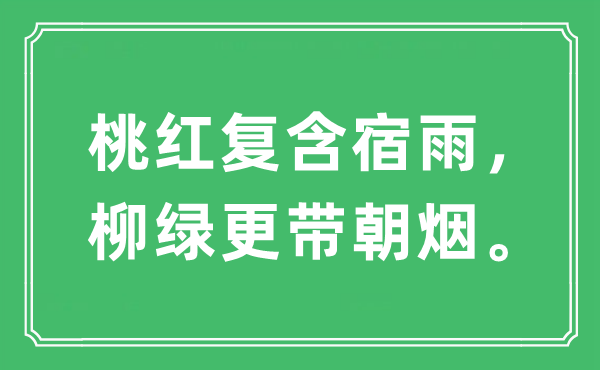“桃紅復含宿雨，柳綠更帶朝煙。”是什么意思,出處及原文翻譯