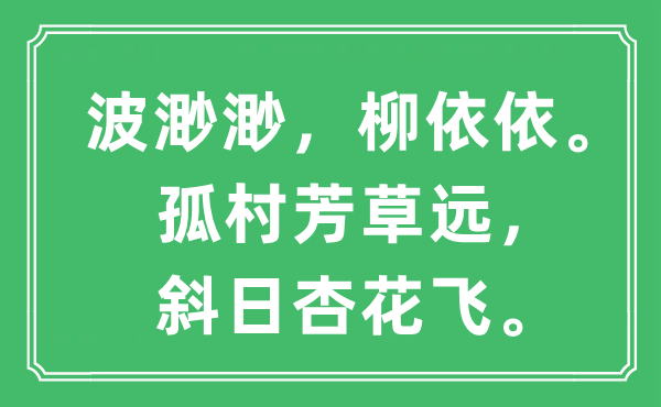 “波渺渺，柳依依。孤村芳草遠(yuǎn)，斜日杏花飛?！笔鞘裁匆馑?出處及原文翻譯