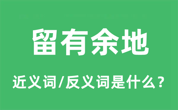 留有余地的近義詞和反義詞是什么,留有余地是什么意思