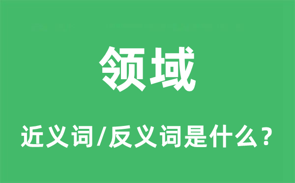 領(lǐng)域的近義詞和反義詞是什么,領(lǐng)域是什么意思