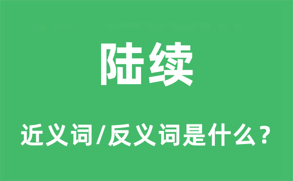 陸續的近義詞和反義詞是什么,陸續是什么意思