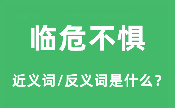 臨危不懼的近義詞和反義詞是什么,臨危不懼是什么意思