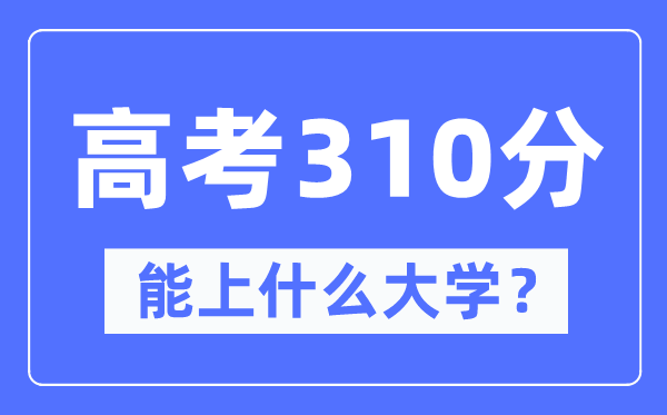 黑龍江310分左右能上什么好的大學,高考310分可以報考哪些大學