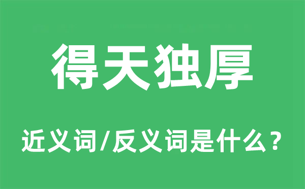 得天獨厚的近義詞和反義詞是什么,得天獨厚是什么意思