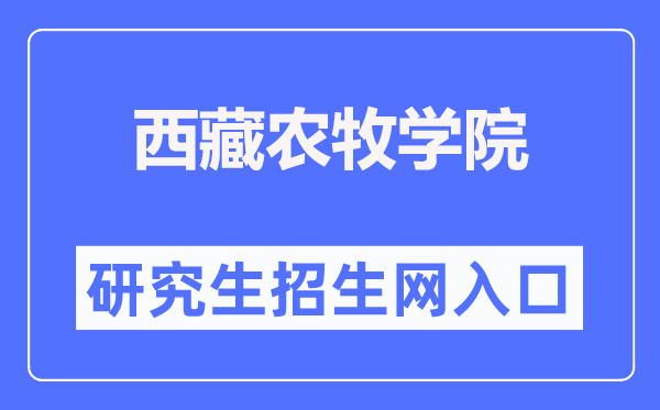 西藏農牧學院研究生招生網入口（http://www.xza.edu.cn/gljg/yjsc/）