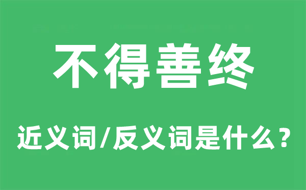 不得善終的近義詞和反義詞是什么,不得善終是什么意思