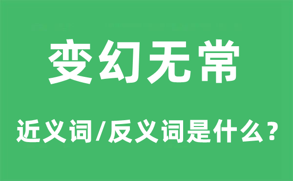變幻無常的近義詞和反義詞是什么,變幻無常是什么意思